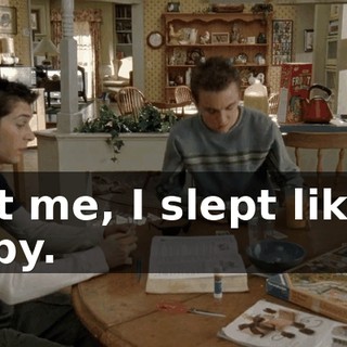 Not me, I slept like a baby.
