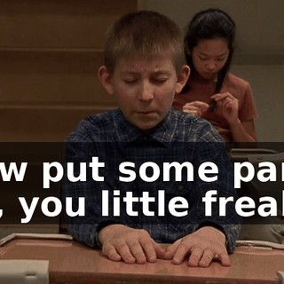 Now put some pants on, you little freak."