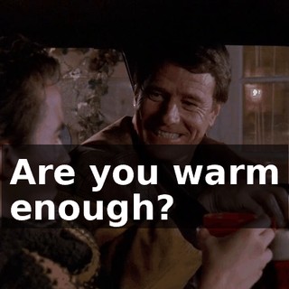 Are you warm enough?