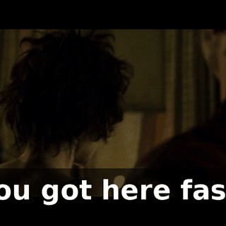 You got here fast.