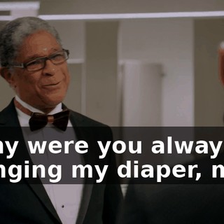 - Why were you always changing my diaper, man?