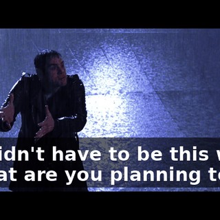 - lt didn't have to be this way. - What are you planning to do?