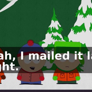 Yeah, I mailed it last night.
