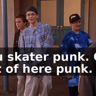 You skater punk. Get out of here punk.