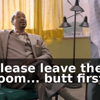 Please leave the room... butt first.
