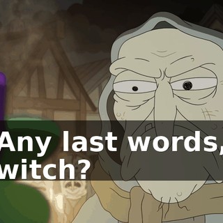 Any last words, witch?