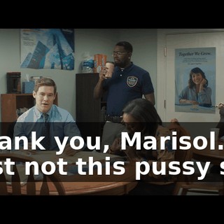 - Thank you, Marisol. - Just not this pussy shit.
