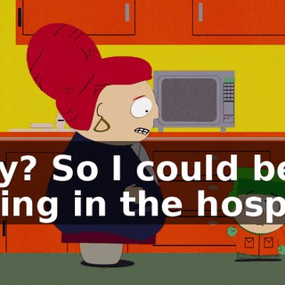Why? So I could be sitting in the hospital