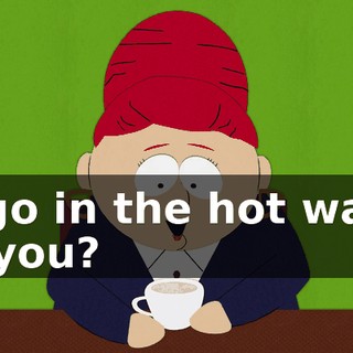 to go in the hot water do you?