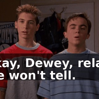 Okay, Dewey, relax. We won't tell.