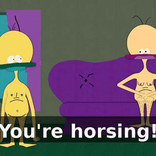 You're horsing!
