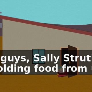 You guys, Sally Struthers is holding food from us!