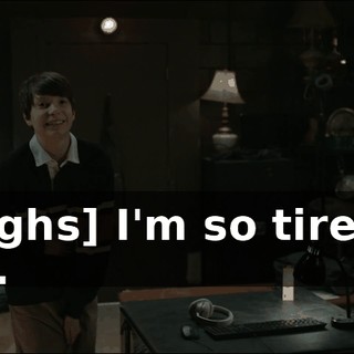 - [sighs] I'm so tired of this.