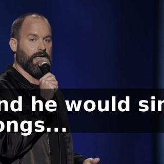 And he would sing songs...