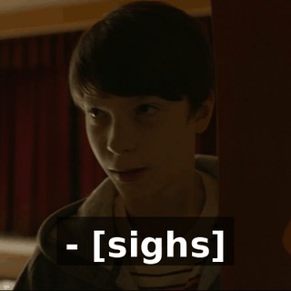 - [sighs]
