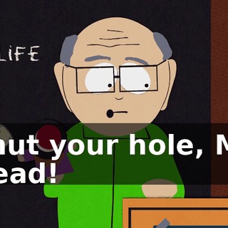 Shut your hole, Mr. Head!