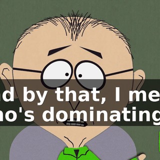 And by that, I mean who's dominating
