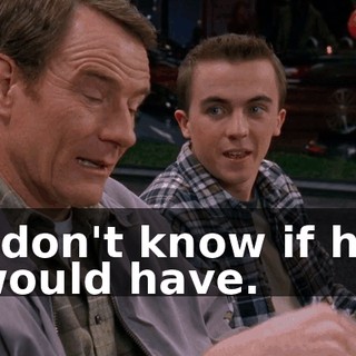 I don't know if he would have.