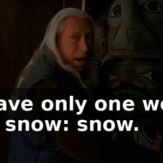 I have only one word for snow: snow.