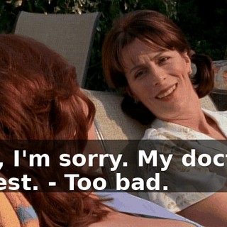 - No, I'm sorry. My doctor's honest. - Too bad.