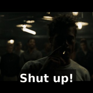 Shut up!