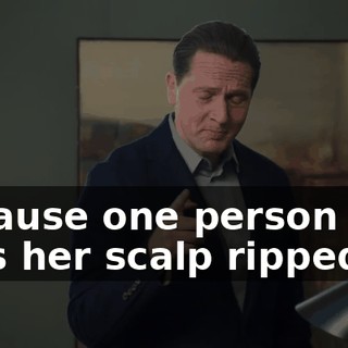 because one person gets her scalp ripped off