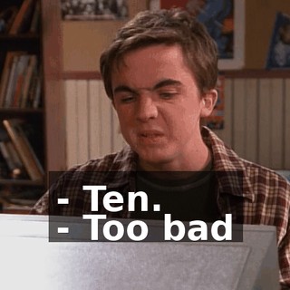 - Ten. - Too bad