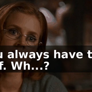 And you always have to prove yourself. Wh...?