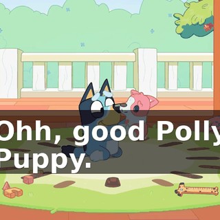 Ohh, good Polly Puppy.