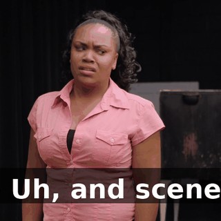 - Uh, and scene.