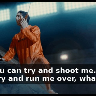 So you can try and shoot me. You can try and run me over, whatever.