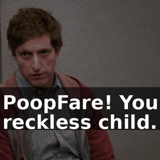 PoopFare! You reckless child.
