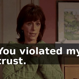 You violated my trust.
