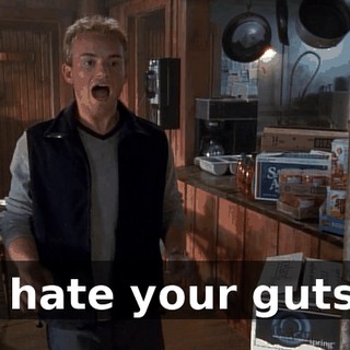 I hate your guts.