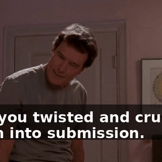 and you twisted and crushed them into submission.