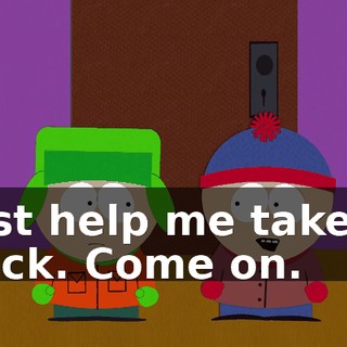 Just help me take it back. Come on.