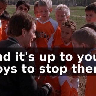 and it's up to you boys to stop them.