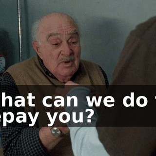 What can we do to repay you?