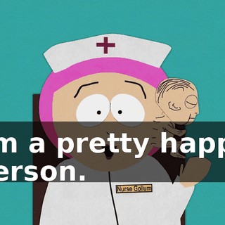 I'm a pretty happy person.
