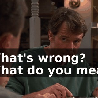 - What's wrong? - What do you mean?