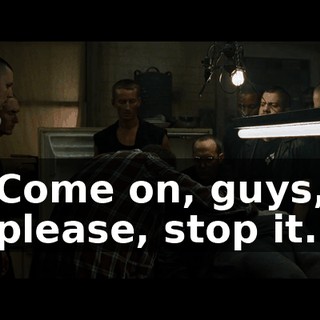 Come on, guys, please, stop it.