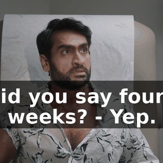 - Did you say four to six weeks? - Yep.