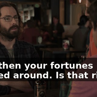 and then your fortunes turned around. Is that right?