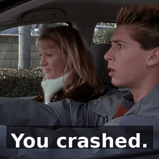 You crashed.