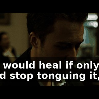 that would heal if only you could stop tonguing it,