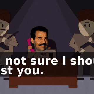 I'm not sure I should trust you.