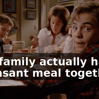 my family actually has a pleasant meal together.