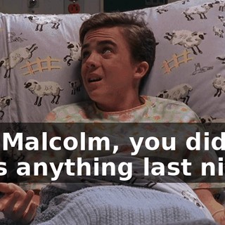 Oh, Malcolm, you didn't miss anything last night.