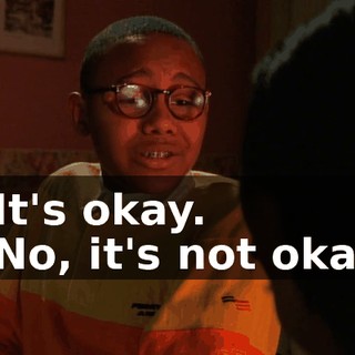 - It's okay. - No, it's not okay.
