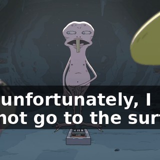 But unfortunately, I cannot go to the surface